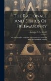 The Rationale And Ethics Of Freemasonry: Or, The Masonic Institution Considered As A Means Of Social And Individual Progress