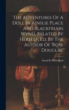 The Adventures Of A Doll In Ainslie Place And Blackfriars Wynd, Related By Herself, Ed. By The Author Of 'rose Douglas' - Whitehead, Sarah R.