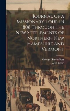 Journal of a Missionary Tour in 1808 Through the New Settlements of Northern New Hampshire and Vermont - Cram, Jacob; Burr, George Lincoln