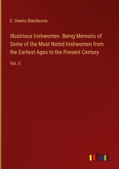 Illustrious Irishwomen. Being Memoirs of Some of the Most Noted Irishwomen from the Earliest Ages to the Present Century - Blackburne, E. Owens