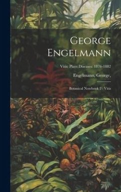 Cover George Engelmann: Botanical Notebook 2: Vitis; Vitis: Plant Diseases: 1876-1882