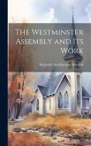 The Westminster Assembly and Its Work