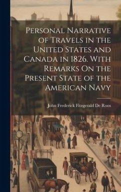 Personal Narrative of Travels in the United States and Canada in 1826. With Remarks On the Present State of the American Navy - De Roos, John Frederick Fitzgerald