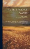 The Best Forage Plants: Fully Described And Figured With A Complete Account Of Their Cultivation, Economic Value, Impurities And Adulterants,