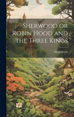Sherwood or Robin Hood and the Three Kings - Noyes, Alfred