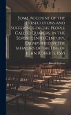 Some Account of the Persecutions and Sufferings of the People Called Quakers, in the Seventeenth Century, Exemplified in the Memoirs of the Life of Jo