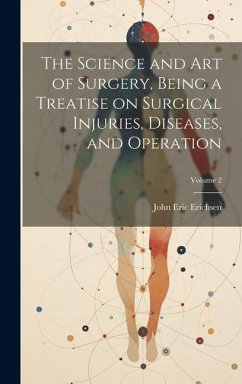 The Science and art of Surgery, Being a Treatise on Surgical Injuries, Diseases, and Operation; Volume 2 - Erichsen, John Eric