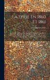 La Syrie En 1860 Et 1861: Lettres Et Documents Formant Une Histoire Complète Et Suivie Des Massacres Du Liban Et De Damas, Des Secours Envoyés A