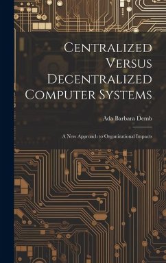 Centralized Versus Decentralized Computer Systems: A new Approach to Organizational Impacts - Demb, Ada Barbara