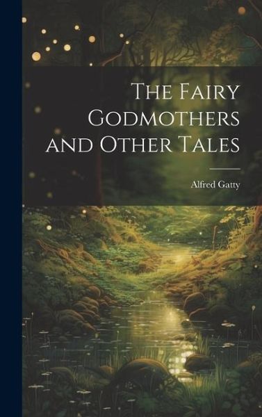 The Fairy Godmothers and Other Tales The Fairy Godmothers and Other Tales