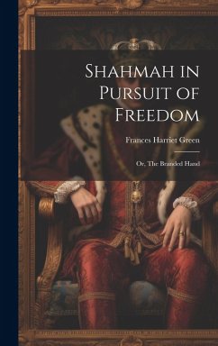 Shahmah in Pursuit of Freedom; or, The Branded Hand - Green, Frances Harriet Shahmah in Pursuit of Freedom; or, The Branded Hand - Green, Frances Harriet