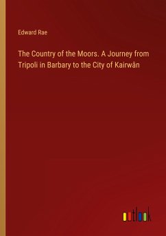 The Country of the Moors. A Journey from Tripoli in Barbary to the City of Kairwân