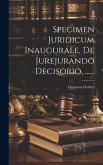 Specimen Juridicum Inaugurale, De Jurejurando Decisorio, ......