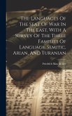 The Languages Of The Seat Of War In The East, With A Survey Of The Three Families Of Language, Semitic, Arian, And Turanian The Languages Of The Seat Of War In The East, With A Survey Of The Three Families Of Language, Semitic, Arian, And Turanian