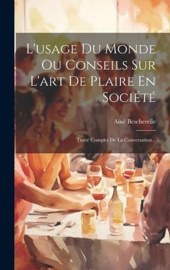 L'usage Du Monde Ou Conseils Sur L'art De Plaire En Société: Traité Complet De La Conversation... - Bescherelle, Ainé