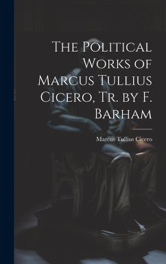 Cover The Political Works of Marcus Tullius Cicero, Tr. by F. Barham