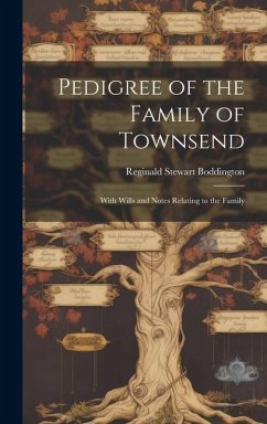 Pedigree of the Family of Townsend: With Wills and Notes Relating to the Family - Boddington, Reginald Stewart