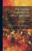 The Naval History Of Great Britain: From The Year Mdcclxxxiii To Mdcccxxxvi: In Two Volumes; Volume 1 The Naval History Of Great Britain: From The Year Mdcclxxxiii To Mdcccxxxvi: In Two Volumes; Volume 1