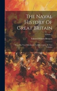 The Naval History Of Great Britain: From The Year Mdcclxxxiii To Mdcccxxxvi: In Two Volumes; Volume 1 - Brenton, Edward Pelham