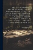 Johannis Woodwardi... Naturalis Historia Telluris Illustrata Et Aucta, Una Cum Ejusdem Defensione, Praesertim Contra Nuperas Objectiones D. El. Camera