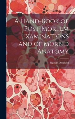 A Hand-Book of Post-Mortem Examinations and of Morbid Anatomy - Delafield, Francis