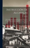 Instrucción De Alcabalas: Ó Sea Legitimidad De Adeudos De Alcabalas Y Pulques De La Nueva España, Para Que Los Administradores Hagan La Debida E