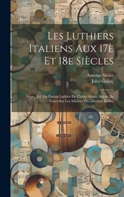 Les luthiers italiens aux 17è et 18e siècles; nouv. éd. du Parfait luthier de l'abbé Sibire, suivie de notes sur les mâitres des diverses écoles - Gallay, Jules