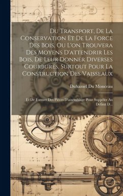 Cover Du Transport, De La Conservation Et De La Force Des Bois, Ou L'on Trouvera Des Moyens D'attendrir Les Bois, De Leur Donner Diverses Courbures, Surtout Pour La Construction Des Vaisseaux