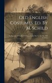 Old English Costumes, Ed. By M. Schild: An Epitome Of Ladies' Costumes From The 1st To The 19th Century