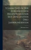 Stamm-tafeln Der Europäischen Regentenhäuser Seit Den Letzten Drei Jahrhunderten