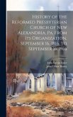 History of the Reformed Presbyterian Church of New Alexandria, Pa. From its Organization, September 16, 1816, to September 16, 1916