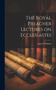 The Royal Preacher Lectures on Ecclesiastes - James, Hamilton