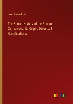 The Secret History of the Fenian Conspiracy. Its Origin, Objects, & Ramifications - Rutherford, John