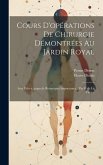Cours D'opérations De Chirurgie Démontrées Au Jardin Royal: 4me Éd.rev., augm.de Remarques Importantes... Par G.de La Faye...