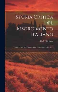 Storia Critica Del Risorgimento Italiano: L'italia Prima Della Rivoluzione Francese (1735-1789)... - Tivaroni, Carlo