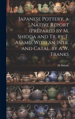 Japanese Pottery, a Native Report (Prepared by M. Shioda and Tr. by T. Asami). With an Intr. and Catal. by A.W. Franks - Shioda, M.