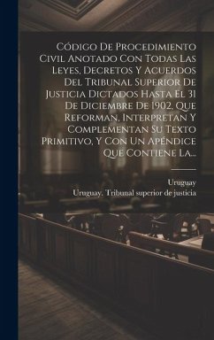 Código De Procedimiento Civil Anotado Con Todas Las Leyes, Decretos Y Acuerdos Del Tribunal Superior De Justicia Dictados Hasta El 31 De Diciembre De