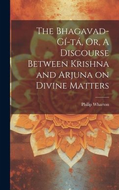 The Bhagavad-Gí-tá, Or, A Discourse Between Krishna and Arjuna on Divine Matters - Wharton, Philip