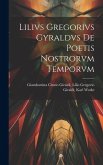 Lilivs Gregorivs Gyraldvs De Poetis Nostrorvm Temporvm