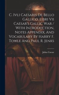 C. Ivli Caesaris De Bello Gallico, Libri Vii Caesar's Gallic War / With Introduction, Notes Appendix, And Vocabulary By Harry F. Towle And Paul R. Jen - Caesar, Julius