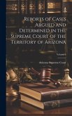 Reports of Cases Argued and Determined in the Supreme Court of the Territory of Arizona; Volume 6 Reports of Cases Argued and Determined in the Supreme Court of the Territory of Arizona; Volume 6