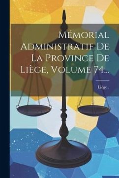 Cover Mémorial Administratif De La Province De Liège, Volume 74...
