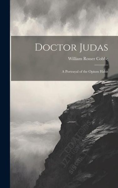 Doctor Judas: A Portrayal of the Opium Habit Doctor Judas: A Portrayal of the Opium Habit