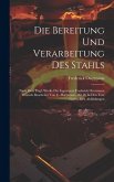 Die Bereitung Und Verarbeitung Des Stahls: Nach Dem Engl. Werke Des Ingenieurs Frederick Overmann Deutsch Bearbeitet Von C. Hartmann. Mit 26 In Den Te