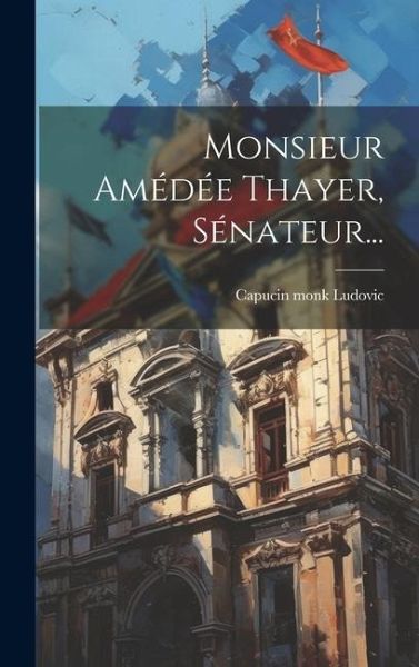 Monsieur Amédée Thayer, Sénateur... Monsieur Amédée Thayer, Sénateur...