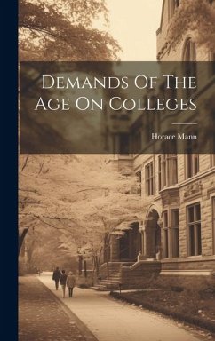 Demands Of The Age On Colleges - Mann, Horace