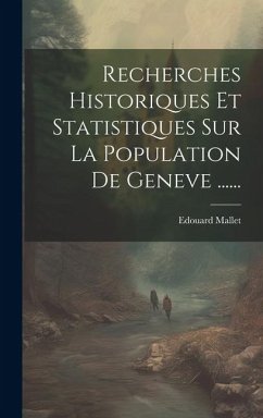 Recherches Historiques Et Statistiques Sur La Population De Geneve ...... - Mallet, Edouard