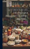 Lettres Sur Les Truffes Du Piémont, Écrites En 1780...