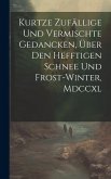 Kurtze Zufällige Und Vermischte Gedancken, Über Den Hefftigen Schnee Und Frost-winter, Mdccxl Kurtze Zufällige Und Vermischte Gedancken, Über Den Hefftigen Schnee Und Frost-winter, Mdccxl