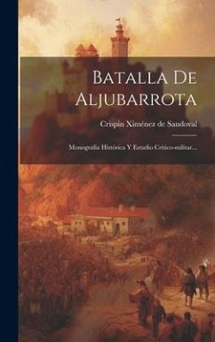 Batalla De Aljubarrota: Monografia Histórica Y Estudio Crítico-militar...